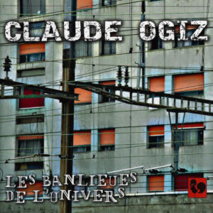 CLAUDE OGIZ – LES BANLIEUES DE L’UNIVERS