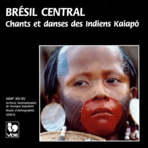 BRÉSIL CENTRAL : CHANTS ET DANSES DES INDIENS KAIAPO/ CENTRAL BRAZIL : SONGS AND DANSES OF THE KAIAPO INDIANS
