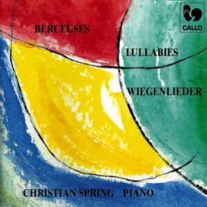 BERCEUSES/ LULLABIES : CHOPIN – SCHUMANN – LISZT – GRIEG – TCHAIKOVSKY… – CHRISTIAN SPRING