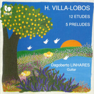 VILLA-LOBOS : 12 ETUDES – 5 PRELUDES – DAGOBERTO LINHARES, GUITAR