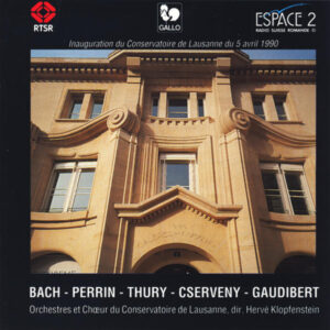 BACH – PERRIN – THURY – CSERVERNY – GAUDIBERT – ORCHESTRE ET CHŒUR DU CONSERVATOIRE DE LAUSANNE