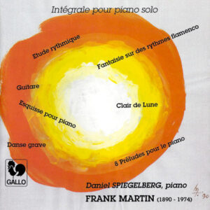 FRANK MARTIN : INTÉGRALE POUR PIANO SOLO – DANIEL SPIEGELBERG
