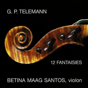 TELEMANN : 12 FANTASIAS FOR SOLO VIOLIN – BETINA MAAG