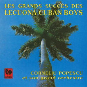 LES PLUS GRANDS SUCCES DES LECUONA CUBAN BOYS – ORCHESTRE CORNELIU POPESCU
