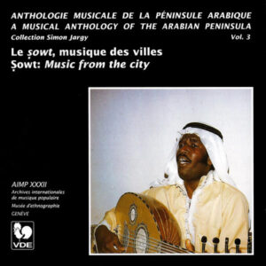 ANTHOLOGIE MUSICALE DE LA PENINSULE ARABIQUE VOL. 3 : LE SOWT, MUSIQUE DES VILLES/ A MUSICAL ANTHOLOGY OF THE ARABIAN PENINSULA : SOWT, MUSIC FROM THE CITY