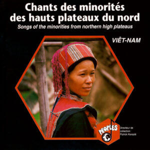 VIÊT-NAM : CHANTS DES MINORITÉS DES HAUTS PLATEAUX DU NORD/ VIETNAM : SONGS OF THE MINORITIES FROM NOTHERN HIGH PLATEAUS