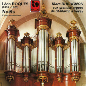 NOËLS ANCIENS DE LÉON ROQUES (1839-1923) : MARC DUBUGNON AUX GRANDES ORGUES DE SAINT-MARTIN À VEVEY