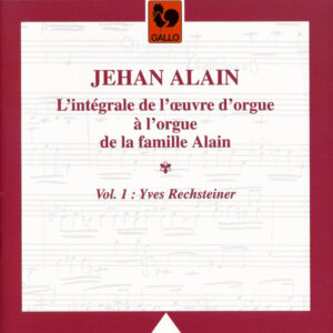 JEHAN ALAIN : L’INTEGRAL DE L’OEUVRE D’ORGUE DE LA FAMILLE ALAIN, VOL. 1 – YVES RECHSTEINER