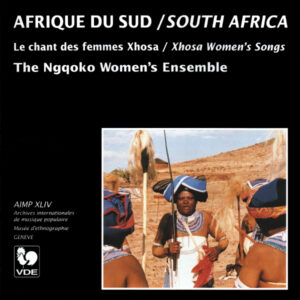 AFRIQUE DU SUD : LE CHANT DES FEMMES XHOSA/ SOUTH AFRICA : XHOSA WOMEN’S SONGS