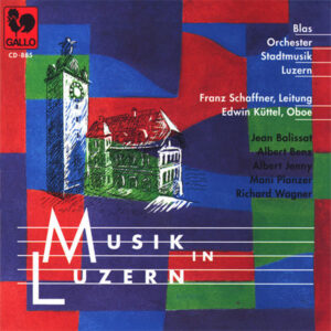MUSIK IN LUZERN : BENZ – JENNY – BALISSAT – PLANZER – WAGNER – BLASORCHESTER STADTMUSIK LUZERN