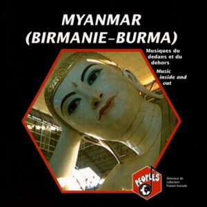 MYANMAR (BIRMANIE – BURMA) : MUSIQUES DU DEDANS ET DU DEHORS/ MUSIC INSIDE AND OUT