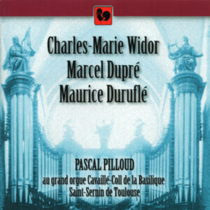 WIDOR – DUPRÉ – DURUFLÉ – PASCAL PILLOUD