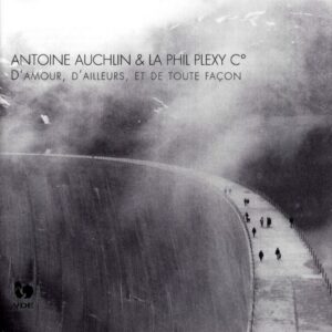 ANTOINE AUCHLIN & LA PHIL PLEXY C° : D’AMOUR D’AILLEURS ET DE TOUTE FACON