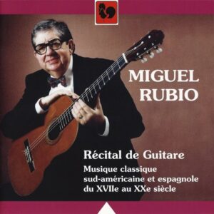 MUSIQUE CLASSIQUE SUD-AMÉRICAINE ET ESPAGNOLE DU XIIe AU XXe SIÈCLE – MIGUEL RUBIO