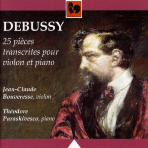 DEBUSSY : 25 PIÈCES TRANSCRITES POUR VIOLON ET PIANO – JEAN-CLAUDE BOUVERESSE – THÉODORE PARASKIVESCO
