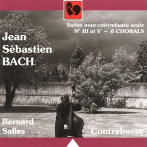 BACH : CELLO SUITES, NO. 3 & 5, PERFORMED ON DOUBLE BASS – 6 CHORALS – BERNARD SALLES