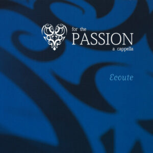ECOUTE – FOR THE PASSION A CAPPELLA