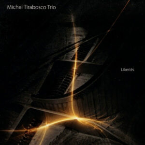 « LIBERTÉS » – MICHEL TIRABOSCO TRIO