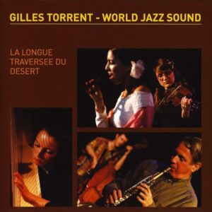 GILLES TORRENT – WORLD JAZZ SOUND : LA LONGUE TRAVERSÉE DU DESERT