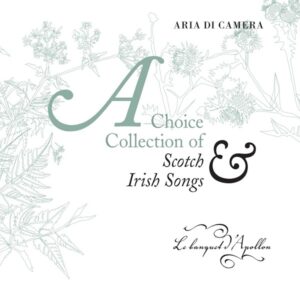 ARIA DI CAMERA – A CHOICE COLLECTION OF SCOTCH & IRISH SONGS – LE BANQUET D’APOLLON