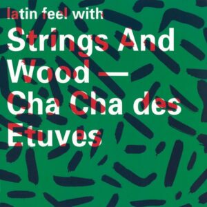 CHA CHA DES ETUVES – STRINGS AND WOOD