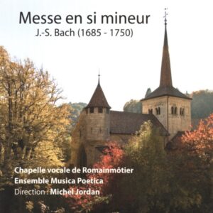 BACH : MASS IN B MINOR, BWV 232 – CHAPELLE VOCALE DE ROMAINMÔTIER – ENSEMBLE MUSICA POETICA