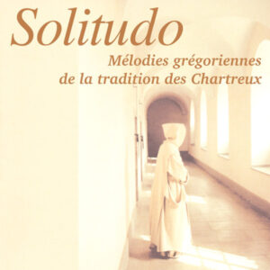 SOLITUDO : MÉLODIES GRÉGORIENNES DE LA TRADITION DES CHARTREUX (GREGORIAN CHANT)