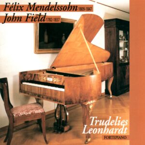 FELIX MENDELSSOHN – JOHN FIELD – TRUDELIES LEONARDT, FORTEPIANO
