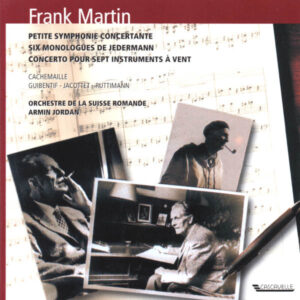 FRANK MARTIN : PETITE SYMPHONIE CONCERTANTE – SIX MONOLOGUES DE JEDERMANN – CONCERTO POUR SEPT INSTRUMENTS À VENTS – ORCHESTRE DE LA SUISSE ROMANDE – ARMIN JORDAN