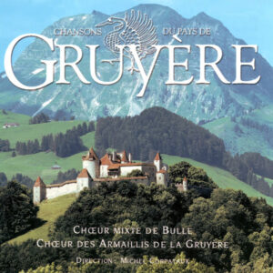 CHANSONS DU PAYS DE GRUYÈRE – CHŒUR MIXTE DE BULLE – CHŒUR DES ARMAILLIS DE LA GRUYÈRE – MICHEL CORPATAUX