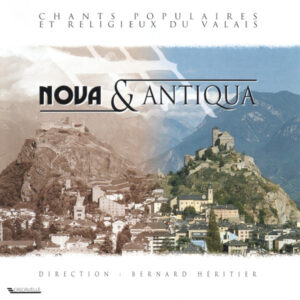 NOVA & ANTIQUA : CHANTS POPULAIRES ET RELIGIEUX DU VALAIS – CHOEUR NOVANTIQUA – BERNARD HÉRITIER