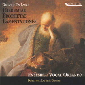 ORLANDO DI LASSO : HIEREMIAE PROPHETAE LAMENTATIONES – ENSEMBLE VOCAL ORLANDO