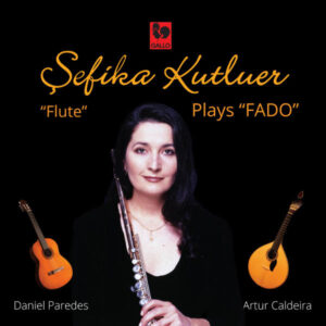 SEFIKA KUTLUER PLAYS FADO – SEFIKA KUTLUER, FLUTE – DANIEL PAREDES, GUITAR – ARTUR CALDEIRA, PORTUGUESE GUITAR