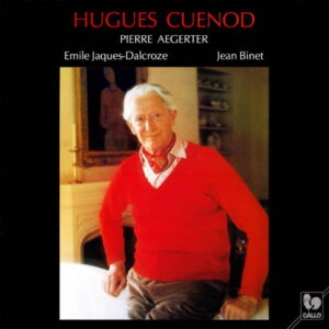 EMILE JAQUES-DALCROZE : SIX CHANSONS POPULAIRES ROMANDES – JEAN BINET : DIX « CHANSONS DU MAL AU CŒUR » – HUGUES CUENOD – PIERRE AEGERTER