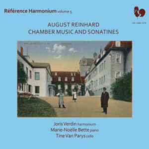 AUGUST REINHARD : CHAMBER MUSIC AND SONATINES – JORIS VERDIN, HARMONIUM – MARIE-NOËLLE BETTE, PIANO – TINE VAN PARYS, VIOLONCELLE