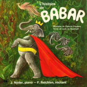 POULENC : L’HISTOIRE DE BABAR, LE PETIT ÉLÉPHANT – NYDER : LE CLAVIER DE COULEUR – FÉLIX REICHLEN, NARRATOR – JEAN NYDER, PIANO