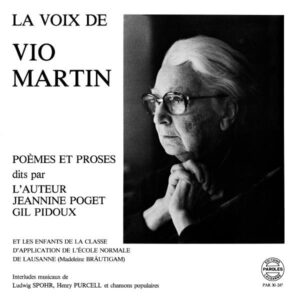 LA VOIX DE VIO MARTIN : POÈMES ET PROSES – RÉCITÉS PAR LES ENFANTS DE LA CLASSE D’APPLICATION DE L’ÉCOLE NORMALE DE LAUSANNE – VIO MARTIN – GIL PIDOUX