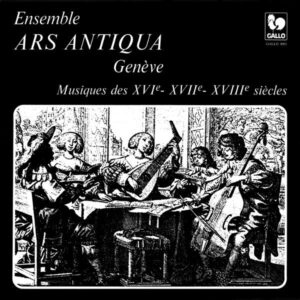 MUSIQUE DES XVIe – XVIIe – XVIIIe SIÈCLES – LUZZASCHI – MASCHERA – CADÉAC – ATTAINGNANT – MORLEY – ENSEMBLE ARS ANTIQUA