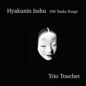 HYAKUNIN ISSHU : 100 TANKA SONGS – TRIO TOUCHER – 2CD BOX