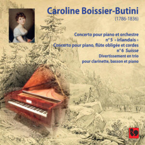 CAROLINE BOISSIER-BUTINI : PIANO CONCERTO NO. 5 « IRISH » – PIANO CONCERTO NO. 6 « LA SUISSE » – DIVERTIMENTO – ADALBERTO MARIA RIVA – ENSEMBLE LE MOMENT BAROQUE – JONATHAN NUBEL