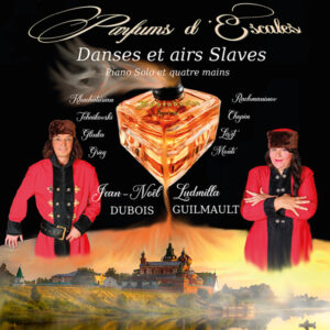 PARFUMS D’ESCALES – DANSES ET AIRS SLAVES AU PIANO – LUDMILLA GUILMAULT – JEAN-NOËL DUBOIS