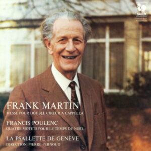 FRANK MARTIN: MESSE POUR DOUBLE CHŒUR À CAPPELLA – FRANCIS POULENC: QUATRE MOTETS POUR LE TEMPS DE NOËL – LA PSALLETTE DE GENÈVE – PIERRE PERNOUD