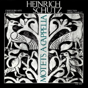 HEINRICH SCHUTZ: MOTETS A CAPPELLA – CHOEUR PRO ARTE LAUSANNE – ANDRÉ CHARLET