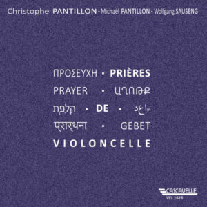 PRIÈRES DE VIOLONCELLE – CHRISTOPHE PANTILLON – MICHAËL PANTILLON – WOLFGANG SAUSENG