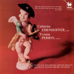 MOZART – PESCETTI – SCHUMANN – MAHLER – DEBUSSY: WORKS FOR SOPRANO AND HARP – CATHERINE EISENHOFFER – YVONNE PERRIN
