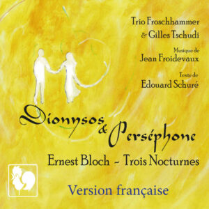 Jean Froidevaux & Edouard Schuré : Dionysos & Perséphone – Gilles Tschudi – Trio Froschhammer (Version française)