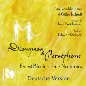 Jean Froidevaux & Edouard Schuré : Dionysos & Perséphone – Gilles Tschudi – Trio Froschhammer (Deutsche Version)