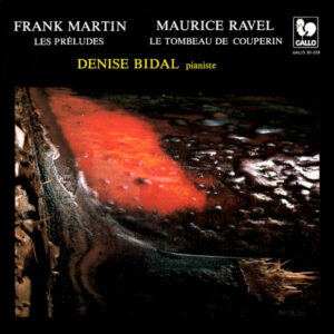 Frank Martin: 8 Preludes – Maurice Ravel: Le Tombeau de Couperin – Denise Bidal, Klavier