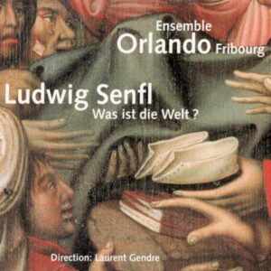 Ludwig Senfl: Was ist die Welt ? – Ensemble Vocal Orlando Fribourg – Laurent Gendre