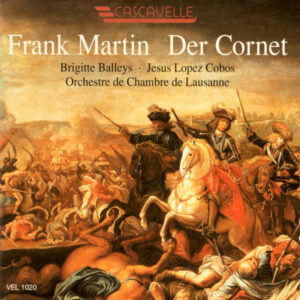 Frank Martin: Der Cornet: Die Weise von Liebe und Tod des Cornets Christoph Rilke – Brigitte Balleys, Orchestre de Chambre de Lausanne, Jesús López Cobos